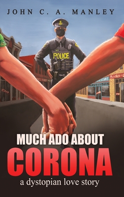 Much Ado About Corona: A Dystopian Love Story - John Manley