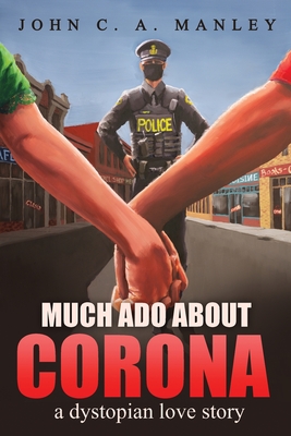 Much Ado About Corona: A Dystopian Love Story - John C. A. Manley