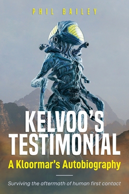 Kelvoo's Testimonial: A Kloormar's Autobiography - Surviving the aftermath of human first contact - Phil Bailey