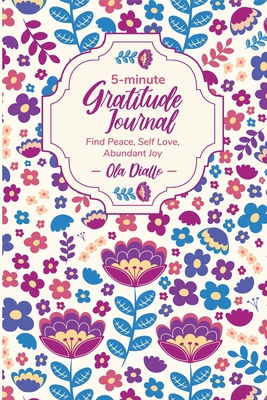 5-Minute Gratitude Journal: Find Peace, Self-Love, Abundant Joy - Ola Diallo