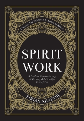 Spirit Work: A Guide to Communicating & Forming Relationships with Spirits - Sirian Shadow