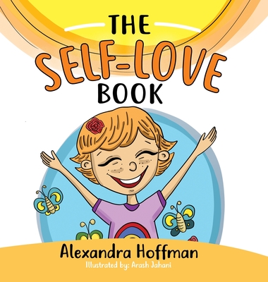 The Self-Love Book: A kids book about loving yourself, accepting who you are and celebrating what makes you special! - Alexandra Hoffman