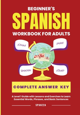The Beginner's Spanish Language Learning Workbook for Adults: A Level 1 Guide with Exercises to Learn Essential Words, Phrases, and Basic Sentences - Spanz2a