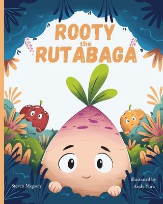 Rooty the Rutabaga: A Story About Vegetables, Inclusion and Seeing the Sunny Side of Life - Steven Megson
