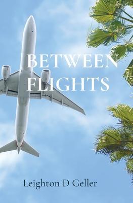 Between Flights - Leighton D. Geller