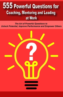Powerful Questions in Coaching, Mentoring and Leading at Work: The Art of Asking Powerful Questions to Unlock Potential, Improve Performance and Empow - Mauricio Vasquez