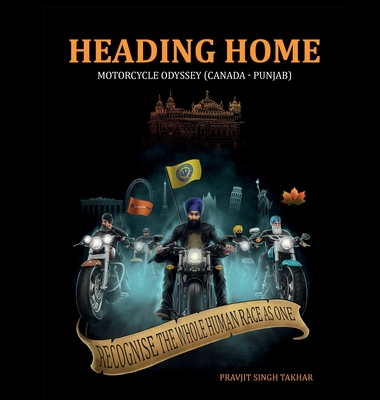 Coperta cărții 'Heading Home: Motorcycle Odyssey (Canada - Punjab) - Pravjit Singh Takhar'