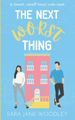 The Next Worst Thing: A Sweet, Small Town Romantic Comedy - Sara Jane Woodley