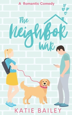The Neighbor War: A Romantic Comedy - Katie Bailey