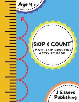 Skip & Count Math Skip Counting Activity Book: Beginner Math Learning Book for Kids Ages 4+ Kindergarten, Montessori, 1st Grade Workbook Homeschool Sk - J. Sisters Publishing