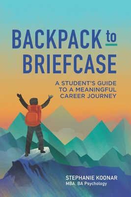 Backpack to Briefcase: A Student's Guide to a Meaningful Career Journey - Stephanie Koonar
