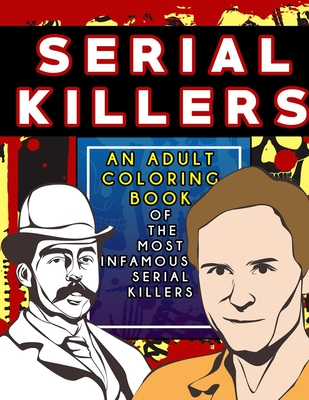 Serial Killers: An Adult Coloring Book Full of Famous Serial Killers For True Crime Fans - Fred E. Vorhees