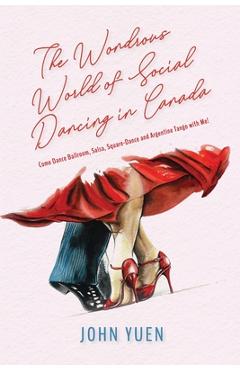 Coperta cărții 'The Wondrous World of Social Dancing in Canada: Come Dance Ballroom, Salsa, Square-Dance and Argentine Tango with Me! -'