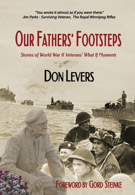 Our Fathers' Footsteps: Stories of World War 2 Veterans' What If Moments - Don Levers