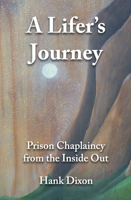 A Lifer's Journey: Prison Chaplaincy from the Inside Out - Hank Dixon