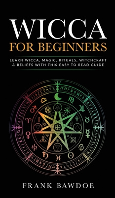 Wicca for Beginners: Learn Wicca, Magic, Rituals, Witchcraft and Beliefs with This Easy to Read Guide   Learn Wicca, Magic, Rituals, - Frank Bawdoe