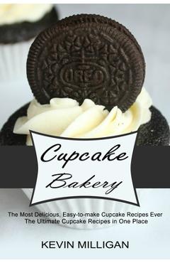 Coperta cărții 'Cupcake Bakery: The Most Delicious, Easy-to-make Cupcake Recipes Ever (The Ultimate Cupcake Recipes in One Place) -'