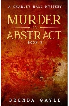 Coperta cărții 'Murder in Abstract: A Charley Hall Mystery - Brenda Gayle'
