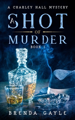 A Shot of Murder: A Charley Hall Mystery - Brenda Gayle
