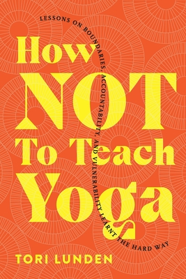 How Not To Teach Yoga: Lessons on Boundaries, Accountability, and Vulnerability - Learnt the Hard Way - Tori Lunden
