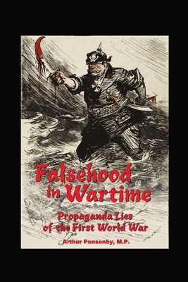 Falsehood in Wartime.: Propaganda Lies of the First World War. - Arthur Ponsonby