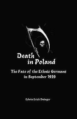 Death in Poland: The Fate of the Ethnic Germans in September 1939 - Edwin Erich Dwinger