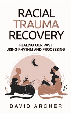 Racial Trauma Recovery: Healing Our Past Using Rhythm and Processing - David Archer