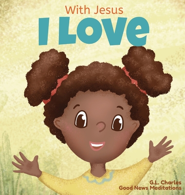 With Jesus I love: A Christian children book about the love of God being poured out into our hearts and enabling us to love in difficult - Good News Meditations