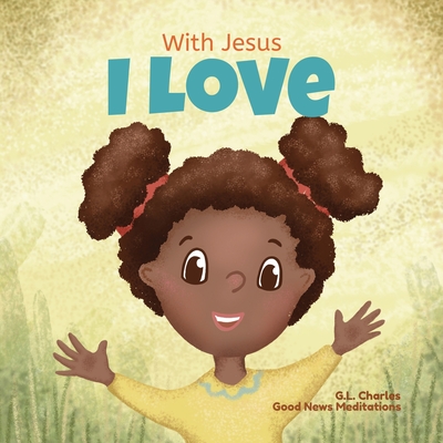 With Jesus I love: A Christian children book about the love of God being poured out into our hearts and enabling us to love in difficult - Good News Meditations