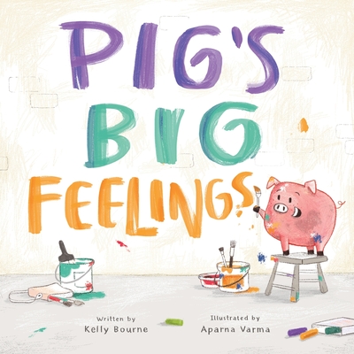 Pig's Big Feelings - Kelly Bourne
