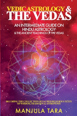 Vedic Astrology & The Vedas: An Intermediate Guide on Hindu Astrology & The Ancient Teachings of The Vedas - Manjula Tara