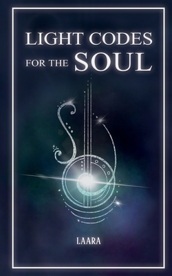 Light Codes for the Soul: Wisdom, Symbols, and Stories for Energy Healing and Ascension - Laara