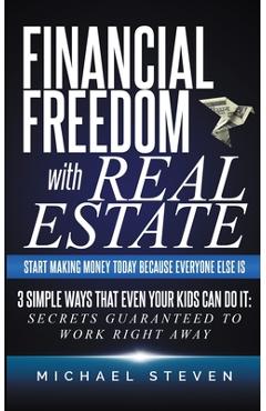 Coperta cărții 'Financial Freedom With Real Estate: Start Making Money Today Because Everyone Else Is: 3 Simple Ways That Even Your'