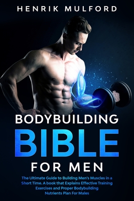 The Bodybuilding Bible for Men - Henrik Mulford