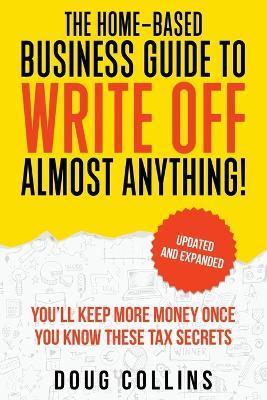 The Home-Based Business Guide to Write Off Almost Anything - Doug Collins
