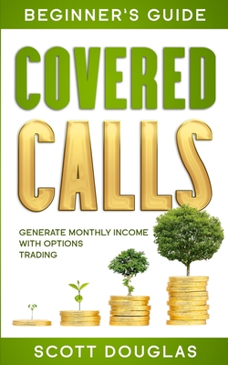Covered Calls Beginner's Guide: Generate Monthly Income with Options Trading - Scott Douglas