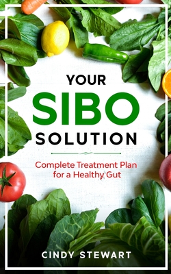 Your SIBO Solution: Complete Treatment Plan for a Healthy Gut - Cindy Stewart