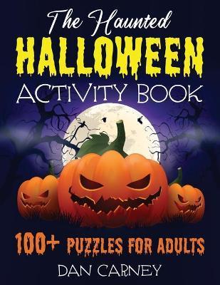 The Haunted Halloween Activity Book: 100+ Puzzles for Adults - Dan Carney