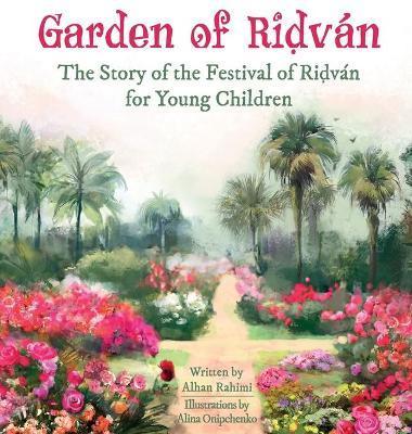 Garden of Ridván: The Story of the Festival of Ridván for Young Children - Alhan Rahimi