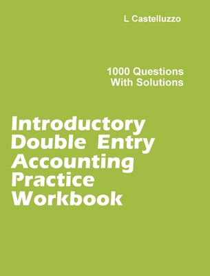Introductory Double Entry Accounting Practice Workbook: 1000 Questions with Solutions - L. Castelluzzo