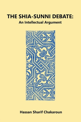 The Shia-Sunni Debate: An Intellectual Argument - Hassan Sharif Chakaroun