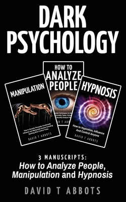 Dark Psychology: 3 Manuscripts How to Analyze People, Manipulation and Hypnosis - David T. Abbots