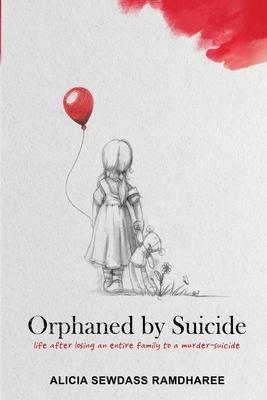 Orphaned by Suicide: Life after losing an entire family to a murder-suicide - Alicia Sewdass Ramdharee