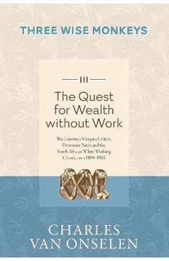 Coperta cărții 'THE QUEST FOR WEALTH WITHOUT WORK - Volume 3/Three Wise Monkeys - Charles Van Onselen'