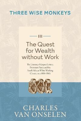 THE QUEST FOR WEALTH WITHOUT WORK - Volume 3/Three Wise Monkeys - Charles Van Onselen