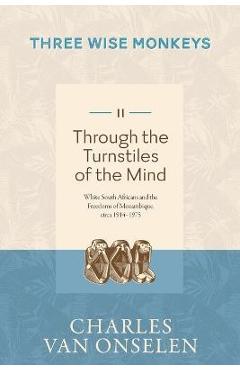 Coperta cărții 'THROUGH THE TURNSTILES OF THE MIND - Volume 2/Three Wise Monkeys - Charles Van Onselen'