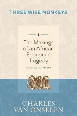 THE MAKINGS OF AN AFRICAN ECONOMIC TRAGEDY - Volume 1/Three Wise Monkeys - Charles Van Onselen