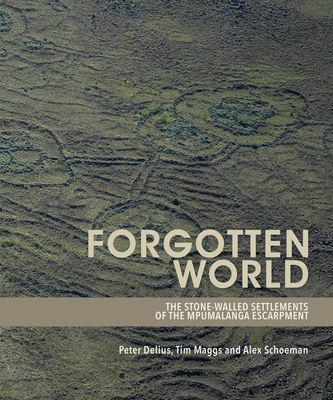 Forgotten World: The Stone-Walled Settlements of the Mpumalanga Escarpment - Tim Maggs