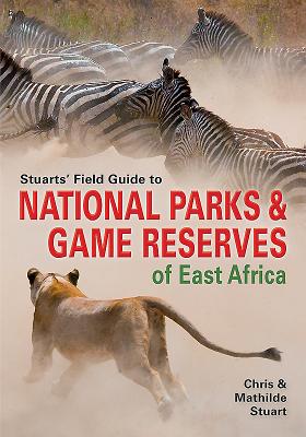 Stuarts' Field Guide to National Parks & Game Reserves of East Africa. - Chris Stuart