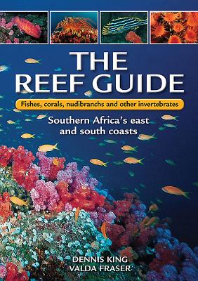 The Reef Guide: Fishes, Corals, Nudibranchs & Other Invertebrates: East & South Coasts of Southern Africa - Dennis King
